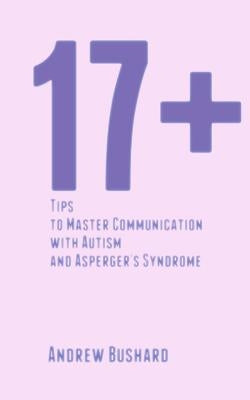 17+ Tips to Master Communication with Autism and Asperger's Syndrome by Bushard, Andrew