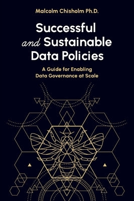 Successful and Sustainable Data Policies: A Guide for Enabling Data Governance at Scale by Chisholm, Malcolm