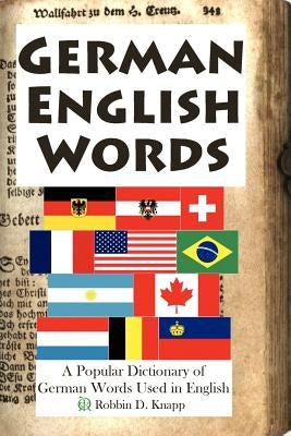 German English Words: A Popular Dictionary of German Words Used in English by Knapp, Robbin D.