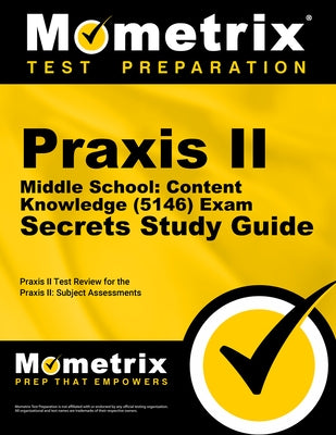 Praxis II Middle School: Content Knowledge (5146) Exam Secrets Study Guide: Praxis II Test Review for the Praxis II: Subject Assessments by Praxis II Exam Secrets Test Prep