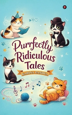 Purrfectly Ridiculous Tales by Karina Pandya