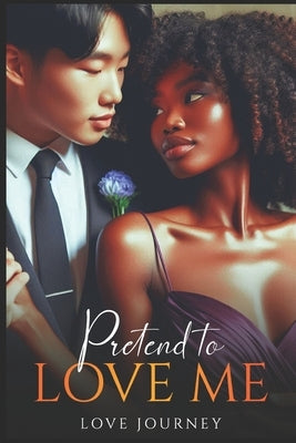 Pretend To Love Me: A Valentines Wedding Date Romance by Journey, Love