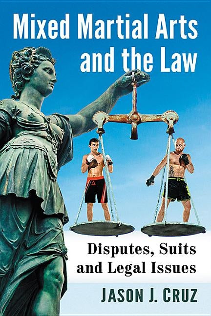 Mixed Martial Arts and the Law: Disputes, Suits and Legal Issues by Cruz, Jason J.