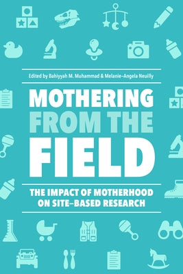 Mothering from the Field: The Impact of Motherhood on Site-Based Research by Muhammad, Bahiyyah M.
