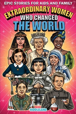 Epic Stories For Kids and Family - Extraordinary Women Who Changed Our World: Fascinating Origins of Inventions to Inspire Young Readers by Riddleland