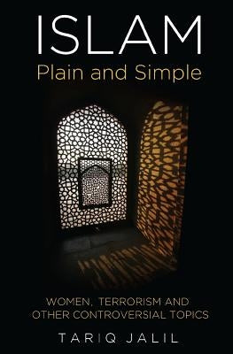 Islam Plain and Simple: Women, Terrorism and Other Controversial Topics by Jalil, Tariq