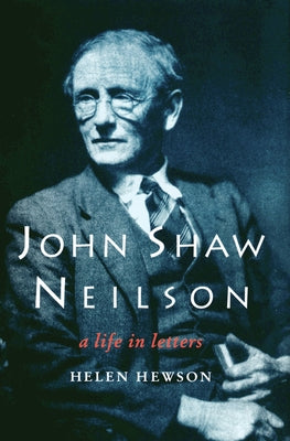 John Shaw Neilson: A Life in Letters by Hewson, Helen