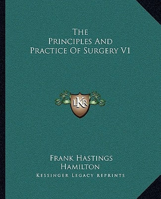 The Principles And Practice Of Surgery V1 by Hamilton, Frank Hastings