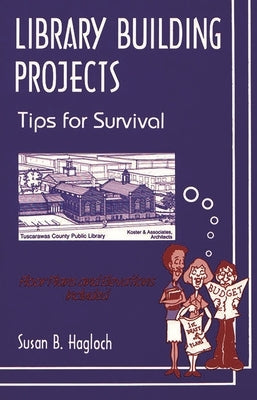 Library Building Projects: Tips for Survival by Hagloch, Susan B.