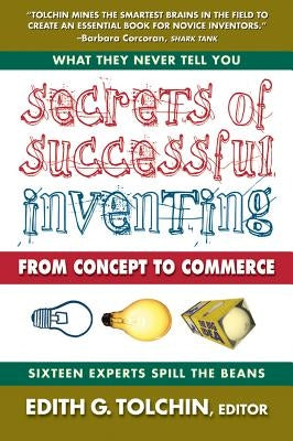 Secrets of Successful Inventing: From Concept to Commerce by Tolchin, Edith G.