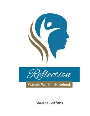 Reflection: Praise & Worship Notebook by Griffiths, Shelena