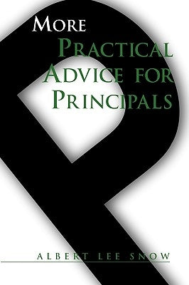 More Practical Advice for Principals by Snow, Albert Lee