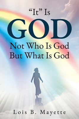 "It" Is God: Not Who is God, But What is God by Mayette, Lois