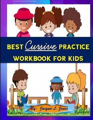 Best Cursive Practice Workbook for Kids: A Complete Guide to Writing Letters and Words by Jones, Jacquie