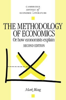 The Methodology of Economics: Or, How Economists Explain by Blaug, Mark
