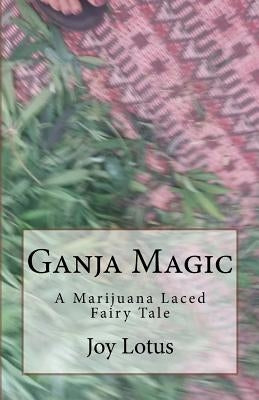 Ganja Magic: A marijuana laced fairytale by Lotus, Joy