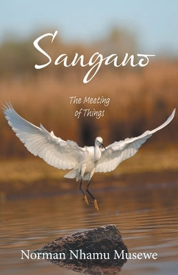 Sangano: The Meeting of Things by Musewe, Norman Nhamu