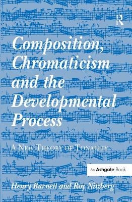 Composition, Chromaticism and the Developmental Process: A New Theory of Tonality by Burnett, Henry