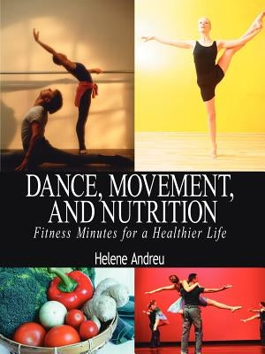 Dance, Movement, and Nutrition: Fitness Minutes for a Healthier Life by Andreu, Helene