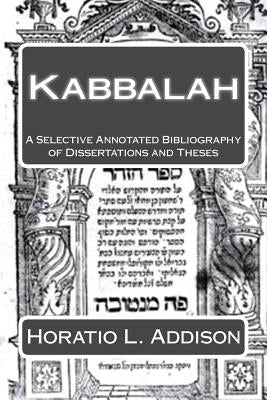 Kabbalah: A Selective Annotated Bibliography of Dissertations and Theses by Addison, Horatio L.