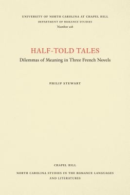 Half-Told Tales: Dilemmas of Meaning in Three French Novels by Stewart, Philip