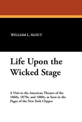 Life Upon the Wicked Stage by Slout, William L.