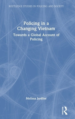 Policing in a Changing Vietnam: Towards a Global Account of Policing by Jardine, Melissa
