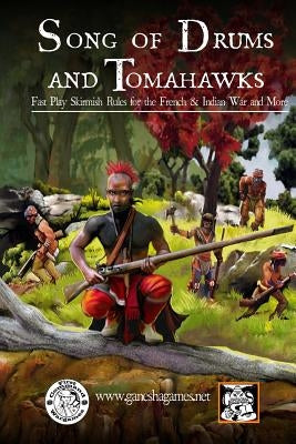 Song of Drums and Tomahawks: Fast Play Skirmish Rules for the French & Indian War and More by Stelzer, Mike