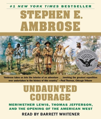 Undaunted Courage: Meriwether Lewis Thomas Jefferson and the Opening of the American West by Ambrose, Stephen E.