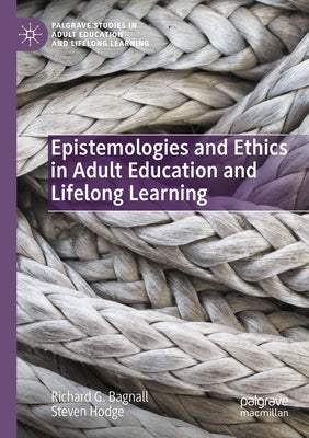 Epistemologies and Ethics in Adult Education and Lifelong Learning by Bagnall, Richard G.