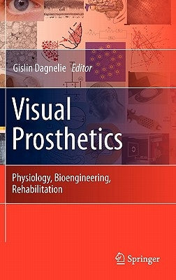 Visual Prosthetics: Physiology, Bioengineering, Rehabilitation by Dagnelie, Gislin