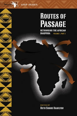 Routes of Passage: Rethinking the African Diaspora: Volume 1, Part 2 Volume 1 by Hamilton, Ruth Simms