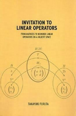 Invitation to Linear Operators: From Matrices to Bounded Linear Operators on a Hilbert Space by Furuta, Takayuki
