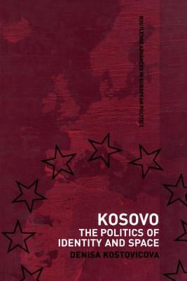 Kosovo: The Politics of Identity and Space by Kostovicova, Denisa