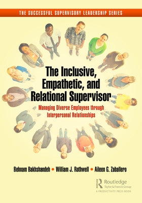 The Inclusive, Empathetic, and Relational Supervisor: Managing Diverse Employees Through Interpersonal Relationships by Bakhshandeh, Behnam