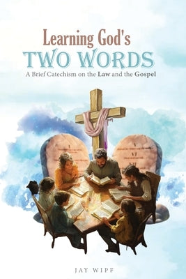 Learning God's Two Words: A Brief Catechism on the Law and the Gospel by Wipf, Jay