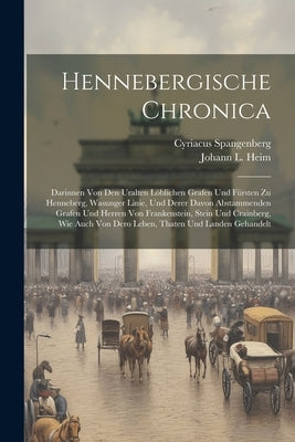 Hennebergische Chronica: Darinnen Von Den Uralten Löblichen Grafen Und Fürsten Zu Henneberg, Wasunger Linie, Und Derer Davon Abstammenden Grafe by Spangenberg, Cyriacus