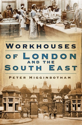 Workhouses of London & South East by Higginbotham, Peter