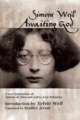 Awaiting God: A new translation of Attente de Dieu and Lettre a un Religieux by Weil, Simone