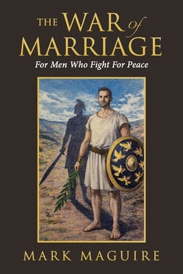 The War Of Marriage: For Men Who Fight For Peace by Maguire, Mark