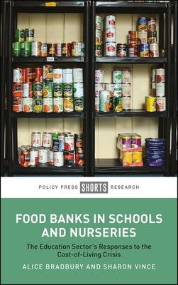 Food Banks in Schools and Nurseries: The Education Sector's Responses to the Cost-Of-Living Crisis by Bradbury, Alice