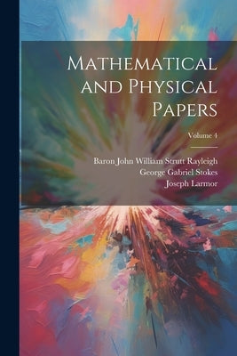 Mathematical and Physical Papers; Volume 4 by Stokes, George Gabriel