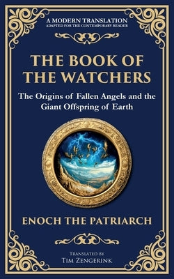 The Book of the Watchers: Divine Mysteries of the Angels and the Origins of Humanity by The Patriarch, Enoch