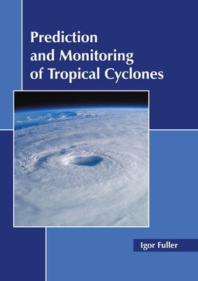 Prediction and Monitoring of Tropical Cyclones by Fuller, Igor