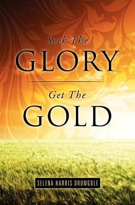 Seek the Glory, Get the Gold by Drumgole, Selena Harris