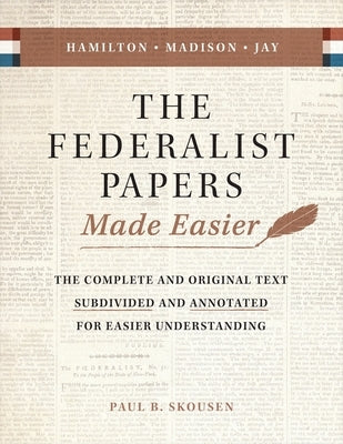 The Federalist Papers Made Easier: The Substance and Meaning of the United States Constitution by Skousen, Paul B.