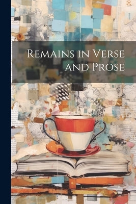 Remains in Verse and Prose by Anonymous