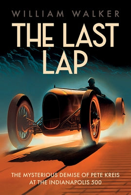 The Last Lap: Pete Kreis's Death Drive at the Indianapolis 500 by Walker, William