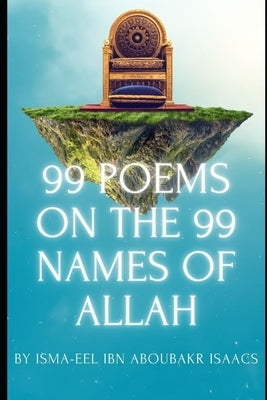99 Poems on the 99 Names of Allah by Isaacs, Isma-Eel