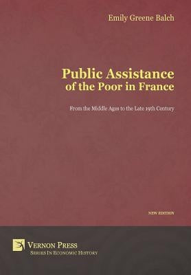 Public Assistance of the Poor in France: From the Middle Ages to the Late 19th Century (New Edition) by Greene Balch, Emily